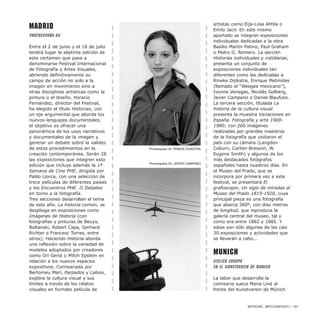Madrid
PhotoEspaña 04
Entre el 2 de junio y el 18 de julio
tendrá lugar la séptima edición de
este certamen que pasa a
denominarse Festival Internacional
de Fotografía y Artes Visuales,
abriendo definitivamente su
campo de acción no solo a la
imagen en movimiento sino a
otras disciplinas artísticas como la
pintura o el diseño. Horacio
Fernández, director del Festival,
ha elegido el título Historias, con
un eje argumental que aborda los
nuevos lenguajes documentales;
el objetivo es ofrecer una
panorámica de los usos narrativos
y documentales de la imagen y
generar un debate sobre la validez
de estos procedimientos en la
creación contemporánea. Serán 28
las exposiciones que integren esta
edición que incluye además la 1ª
Semana de Cine PHE, dirigida por
Pablo Llorca, con una selección de
trece películas de diferentes países
y los Encuentros PHE. II Debates
en torno a la fotografía.
Tres secciones desarrollan el tema
de este año. La historia común, se
despliega en exposiciones como
Imágenes de Historia (con
fotografías y pinturas de Beuys,
Boltanski, Robert Capa, Gerhard
Richter o Francesc Torres, entre
otros); Haciendo Historia aborda
una reflexión sobre la variedad de
modelos adoptados por creadores
como Ori Gerst o Mitch Epstein en
relación a los nuevos espacios
expositivos. Comisariada por
Bertomeu Marí, Parpados y Labios,
explora la cultura visual y sus
límites a través de los relatos
visuales en formato película de
artistas como Eija-Liisa Ahtila o
Emily Jacir. En este mismo
apartado se integran exposiciones
individuales dedicadas a la obra
Basilio Martín Patino, Paul Graham
o Pedro G. Romero. La sección
Historias individuales y cotidianas,
presenta un conjunto de
exposiciones individuales tan
diferentes como las dedicadas a
Rineke Dijikstra, Enrique Metinides
(llamado el “Weegee mexicano”),
Ivonne Venegas, Nicolás Golberg,
Javier Campano o Daniel Blaufuks.
La tercera sección, titulada La
historia de la cultura visual
presenta la muestra Variaciones en
España. Fotografía y arte 1900-
1980; con 200 imágenes
realizadas por grandes maestros
de la fotografía que visitaron el
país con su cámara (Langdon
Coburn, Cartier-Bresson, W.
Eugene Smith) y algunos de los
más destacados fotógrafos
españoles hasta nuestros días. En
el Museo del Prado, que se
incorpora por primera vez a este
festival, se presentará El
grafoscopio. Un siglo de miradas al
Museo del Prado 1819-1920, cuya
principal pieza es una fotografía
que abarca 360º, con diez metros
de longitud, que reproduce la
galería central del museo, tal y
como era entre 1882 y 1885. Y
estas son sólo algunas de las casi
30 exposiciones y actividades que
se llevarán a cabo...
Munich
Atelier Europa
en el Kunstverein de Munich
La labor que desarrolla la
comisaria sueca Maria Lind al
frente del Kunstverein de Münich
NOTICIAS / ARTECONTEXTO / 101
Photoespaña 04. JAVIER CAMPANO
Photoespaña 04. RINEKE DIJKSTRA
 