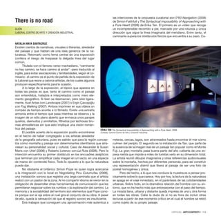 There is no road
GIJÓN
LABORAL CENTRO DE ARTE Y CREACIÓN INDUSTRIAL
NATALIA MAYA SANTACRUZ
Existen cientos de narrativas, visuales o literarias, alrededor
del paisaje y que hablan de una idea genérica de la na-
turaleza. Retomarlo como tema central de una exposición
conlleva el riesgo de traspasar la delgada línea del lugar
común.
Titulada con el famoso verso machadiano, “caminante
no hay camino, se hace camino al andar” –pero traducido al
inglés, para evitar asociaciones y familiaridades, según el co-
misario– el camino es el punto de partida de la exposición de
la Laboral que reúne a catorce artistas, de los cuales algunos
producen especíﬁcamente para la ocasión.
A lo largo de la exposición, el tópico que aparece en
todas las piezas es que, tanto el camino como el paisaje
son entendidos, tratados e interpretados como mero ele-
mento geográﬁco. Si bien se desmarcan, pero sólo ligera-
mente, Axel Antas con Landscape (2007) o Ergin Çavuşoğlu
con Fog Walking (2007). Ambos imprimen en sus vídeos un
compás de tiempo acorde a lo ﬁlmado. Existe una extraña
armonía entre el tiempo que pasa mientras se observa y la
imagen de un sólo plano abierto que enmarca unos parajes
quietos, desnudos y ermitaños, ﬁltrados por lechosas bru-
mas atmosféricas sin que esto implique una visión román-
tica del paisaje.
El posible acierto de la exposición podría encontrarse
en el hecho de haber congregado a los artistas alrededor
de la geografía asturiana, pues es sabido que para la región concep-
tos como montaña y paisaje son determinantes identitarios que atra-
viesan su personalidad social y cultural. Caso de Alexander & Susan
Maris con Uriel (2008) y Roberto Lorenzo con La Ruta (2008). Pero la
intención encuentra su primer obstáculo en los encuadres asépticos
que terminan por simpliﬁcar cada imagen en un vacío, en una especie
de marco sin contenido físico. Todo lo opuesto a lo que la naturaleza
puede dar.
No obstante el británico Simon Pope es quien logra acercarse
a la integración con lo local en Negotiating Picu Cuturruñau (2008),
una instalación sonora que registra una larga caminata que el artista
realizó con un pastor de la zona. Al no compartir idioma se vieron en la
obligación de desarrollar otras herramientas de comunicación que les
permitieran negociar sobre los rumbos y la exploración del camino. La
memoria y la sociabilidad del territorio son elementos que Pope cono-
ce porque son el eje sobre el cual gira el conjunto de su obra. A pesar
de ello, queda la sensación de que el registro sonoro es insuﬁciente.
Dos trabajos que consiguen una aproximación más autentica a
las intenciones de la propuesta curatorial son 0º00 Navigation (2008)
de Simon Faithfull y The Syntactical Impossibility of Approaching with
a Pure Heart (2008) de Erika Tan. El primero es un vídeo que recoge
un incomprensible recorrido a pie, marcado por una rotunda y única
dirección que sigue la línea imaginaria del meridiano. Entre tanto, el
caminante supera los obstáculos físicos que encuentra a su paso. Ca-
rreteras, cercas, lagos, son atravesados hasta encontrar el mar como
culmen del periplo. El segundo es la instalación de Tan, que parte de
la ausencia de la imagen real de un paisaje tan popular como el Monte
Fuji. La gran montaña pasa buena parte del año cubierta de una es-
pesa niebla que impide a miles de turistas verlo en su dimensión total.
La artista reunió dibujos imaginarios y otras referencias audiovisuales
sobre la montaña, hechos por diferentes personas, para así construir
una representación disímil que libera al paisaje de ser una foto de
postal homogénea y única.
Pero de hecho, a lo que nos conduce la muestra es a pensar pre-
cisamente sobre lo que carece. Hoy por hoy, la lectura de la naturaleza
se apaga en el viaje inmediato, en el paréntesis de las cotidianidades
urbanas. Sobre todo, en la dramática relación del hombre con su en-
torno, que no ha hecho más que entorpecerse con el paso del tiempo.
La mirada llana, urbana y distante queda impresa de una u otra forma
en todas las obras. Cabe la duda de si no es hora de incluir otras
lecturas a partir de ese momento crítico en el cual el hombre se retiró
como sujeto de su propio paisaje.
ERIKA TAN The Syntactical Impossibility of Approaching with a Pure Heart, 2008.
Cortesía: Laboral Centro de Arte y Creación Industrial.
CRÍTICAS · ARTECONTEXTO · 113
 