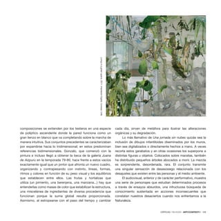 CRÍTICAS / REVIEWS · ARTECONTEXTO · 129
composiciones se extienden por los testeros en una especie
de políptico ascendente donde la pared funciona como un
gran lienzo en blanco que va completando sobre la marcha de
manera intuitiva. Sus conjuntos precedentes se caracterizaban
por expandirse hacia lo tridimensional; en estos predominan
referencias bidimensionales. Gonzalo, que comenzó con la
pintura e incluso llegó a obtener la beca de la galería Juana
de Aizpuru en la temporada 79-80, hace frente a estos vacíos
exactamente igual que un pintor que afronta un nuevo cuadro,
organizando y contrapesando con instinto, líneas, formas,
ritmos y colores en función de su peso visual y los equilibrios
que establecen entre ellos. Las frutas y hortalizas que
utiliza (un pimiento, una berenjena, una manzana...) hay que
entenderlas como masas de color que estabilizan la estructura,
una miscelánea de ingredientes de diversa procedencia que
funcionan porque la suma global resulta proporcionada.
Asimismo, al estropearse con el paso del tiempo y cambiar
cada día, sirven de metáfora para ilustrar las alteraciones
orgánicas y su degradación.
Lo más llamativo de Una jornada sin nubes quizás sea la
inclusión de dibujos infantiloides diseminados por los muros,
bien sea digitalizados o directamente hechos a mano. A veces
recorta estos garabatos y en otras ocasiones los superpone a
distintas figuras u objetos. Colocados sobre macetas, también
ha distribuido pequeños árboles abocados a morir. La mezcla
es sorprendente, desordenada, rara. El conjunto transmite
una singular sensación de desasosiego relacionada con los
desajustes que existen entre las personas y el medio ambiente.
El audiovisual, anterior y de carácter performativo, muestra
una serie de personajes que estudian determinados procesos
a través de ensayos absurdos, una infructuosa búsqueda de
conocimiento sustentada en acciones inconsecuentes que
constatan nuestros desaciertos cuando nos enfrentamos a la
Naturaleza.
Living
in
a
green
space,
2011.
Impresión
Digital.
Cortesía:
CAB.
 