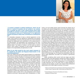 DOSSIER · ARTECONTEXTO · 39
  A constant complaint is political interference, which can be
seen in a series of museums and art centres in our country,
and, in parallel, the lack of clear cultural policies which make
it possible for projects to enjoy some continuity. Do you think
it is necessary to carry out a “national pact” or an agreement
between all parties to reflect their commitment to contemporary
art?
It is absolutely necessary to have a national agreement on this
matter, which should not be affected by partisanship and political
instrumentalisation. The aims of the document can only be achieved
through the collaboration and coordination of the various levels of
the administration, the participation and involvement of the many
agents involved in the sector and by the implementation of a joint
political action. The tempo of culture is not the same as that of
politics, which makes it necessary to have long-term agreements
based on the responsibility and generosity of us all.
 
What do you think should be the most urgent measures to
be adopted by the State and Regional Governments in the
upcoming legislature?
First of all, I believe the most urgent need at present is to understand
that culture is a sector that can contribute to the economic recovery
of the country, and that, therefore, it is necessary to reach a political
consensus to support and promote it from the various levels of the
administration, to stop it from bleeding out. A few weeks ago the
sociologist Zygmunt Bauman claimed, at the European Culture
Congress held in Wroclaw, that culture is the first economic resource
in Europe. Because of this, “it is necessary to situate it at the heart
of the social and economic discourse of new society”. We must
continue to invest in creativity and innovation, and prevent the
sector from deteriorating further. However, it is also in the hands of
the cultural leaders in our country to launch processes which allow
institutions to share their existing resources. It is also necessary to
understand what is public from a new perspective which favours
collective enrichment, leaving aside other considerations. In other
words, we must initiate actions which promote the shared use of
our artistic and cultural heritage (that is one of the objectives of the
creation of the state funds for the arts, for example, or the Open
Culture and Ephemeral Spaces Programme). It is also important to
promote network activities, to achieve greater effectiveness in public
actions and to promote the exchange of knowledge and experience,
becausegeneratingagreaterimpactofexistingartisticinfrastructures
depends largely on the interaction between them. The State, for its
part, could improve legislative and fiscal elements to lend dynamism
to the sector. The most urgent are closely connected: implementing
a reduced and unitary cultural VAT of 8% for activities in this field
(a measure which already favours other creative realms such as the
book and film industry, although we must remember that this should
be a Europe-wide strategy); applying a cultural 1% to the promotion
of artistic creativity (which could be destined to the acquisition of
the work by living authors, to enrich the contemporary collections
of our museums), which is contemplated in the regulation regarding
this issue, but which is not consistently implemented by the Central
Administration nor by the Regional Governments; and, lastly, the
reform of the Patronage Law, to include new possibilities to gain the
right to apply deductions, and lead to an increase in sponsorship
operations.
Lastly, something which cannot wait any longer and which
affects all levels of the administration equally (from State to Regional
Governments and local institutions) is the strict implementation,
on the one hand, of informative transparency in the management
of state resources, and, on the other hand, of good practices in
museums and art centres, as well in the context of the professional
relationships which affect agents working in this sector.
* Made up of Yolanda Romero (coordination), Daniel García Andújar, Dolores
Jiménez- Blanco, Bartomeu Marí, Cecilia Pereira and Marta Rincón.
** General Manager of Fine Arts of the Ministry for Culture,
presided by González Sinde.
 