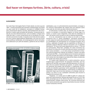 6 · ARTECONTEXTO · DOSSIER
Con esta frase interrogaba Nacho Criado desde una obra suya de
1994. Y resulta apropiada para expresar el desasosiego que siente
una gran parte de la ciudadanía, acuciada en múltiples frentes:
paro, precarización laboral, recortes, desmantelamiento de la (inci-
piente en nuestro país) sociedad del bienestar. Consecuencias to-
das de una crisis internacional que, como es sabido, no llegó como
caída del cielo, ni como consecuencia de un accidente en la mar-
cha de la economía mundial, ni siquiera como fruto de de la codicia
de unos cuantos especuladores desalmados, sino que es el fruto
de las políticas neoliberales, de la desregulación de los mercados,
de la abdicación por parte de estados y gobiernos de sus respon-
sabilidades y que, no suficientemente escarmentados, encargan a
los máximos responsables del colapso para que asesoren sobre
cómo salir de una crisis que ellos mismos provocaron.
Si enfocamos a nuestro país, los recortes que se están apli-
cando a la sanidad y la educación llegaron en primer lugar a la
cultura, un sector cuyos integrantes, entre ellos los dedicados al
arte, ven/vemos como se eleva al cubo la habitual precariedad.
A la vez, escuchamos que la cultura no es sólo un motor
económico sino un “sector estratégico”, afirmación reciente de
un alto cargo de nuestra administración central. En la misma línea
se manifestaban los participantes en el Congreso Europeo de la
Cultura, celebrado el pasado mes de septiembre en Broclaw. El
pensador Zygmunt Bauman habría el encuentro con la siguiente
declaración: «El futuro de Europa depende de la cultura». Y otro de
los participantes, Philip Kern, señalaba «En estos momentos hay
que situar a la cultura en el centro del discurso social y económico
de la nueva sociedad (…) y no solo porque actualmente la indus-
tria cultural proporciona millones de empleos y supone una parte
importante del PIB (…) Cuando hablamos de innovación pensamos
que solo procede del campo de la tecnología, cuando en realidad
es el campo de la tecnología el que bebe de las ideas y tendencias
que surgen del campo de la cultura».
En nuestro país hablamos de un sector productivo, que se
engloba bajo la denominación de Industrias Culturales, que hoy
aporta el 5% del PIB y que ocupa a 900.000 personas, sin incluir en
esta cifra los puestos indirectos que genera. Un sector integrado
por personas que poseen alta formación y cualificación (el 57%
cuenta con estudios superiores), fuerte capacidad de adaptación,
flexibilidad y dotes emprendedoras, conformando un potencial de
desarrollo mayor que el de otros sectores; sin embargo, estos as-
pectos a su favor no son cualidades suficientes para encarar la
magnitud de la actual crisis.
Tengamos en cuenta que en 2008 el gasto en cultura por
parte de la Administración General del Estado fue de un 0,10 % del
total, porcentaje que en los últimos tres años, como sabemos, ha
experimentado notables reducciones. Se concluye entonces que
es un sector productivo que genera importantes recursos mientras
recibe inversiones mínimas
Qué hacer en tiempos furtivos. (Arte, cultura, crisis)
ALICIA MURRÍA*
EL ROTO Viñeta publicada en el diario El País. Cortesía: el autor y CAAC.
 