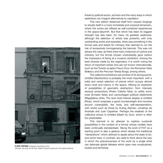 CRÍTICAS / REVIEWS · ARTECONTEXTO · 91
linked to political action, activism and the many ways in which
aesthetics can imagine alternatives to capitalism.
This new edition distanced itself from utopian longings
to situate itself in a more immediate and corporal dimension,
where the works are offered as self-contained experiences
in the space-labyrinth. But that which has been its biggest
strength has also been, for many, its greatest weakness:
although the selection of artists was powerful, with truly
outstanding works and episodes, there was something in the
formal care and desire for intimacy that seemed to run the
risk of excessively homogenising the biennial. This was not
always the case, as there were many instances of rupture and
intensity, but the format chosen undoubtedly gave visitors
the impression of being at a museum exhibition. Among the
best choices made by the organisers, it is worth noting the
return of important artists who are not known internationally,
such as the Turkish sculptor Füsun Onur, the Romanian Geta
Brătescu and the Peruvian Teresa Burga, among others.
The collective exhibitions are another of its strong points.
Untitled (Abstraction) is probably the most important, with a
solid and varied selection of pieces which occupy almost
every nook and cranny in the space, offering an explosion
of possibilities of geometric abstraction, from intensely
sensual productions (Pedro Cabrita Reis), to wittily ironic
ones (Ernesto Neto) and camouflaged political statements
(Magdalena Jitrik). The next most intense display is Untitled
(Ross), which proposes a good counterweight and revolves
around vulnerability, the body and self-representation,
with works such as those by Kutlug Ataman, Jonathas de
Andrade and Juan Capistran. Perhaps the weakest of the
collective shows is Untitled (Death by Gun), which is often
too predictable.
This biennial is an attempt to explore curatorial
possibilities in the context of a format whose models have
been continually standardised. Taking the work of FGT as a
starting point is also a gesture which eludes the traditional
“declarations” which attempt to speak about the state of art,
and which here, in contrast, are used to think about the way
in which the precariousness of the work by a single artist
can detonate global debates which open new vocabularies,
bodies and territories.
CLAIRE FONTAINE Foreigners Everywhere, 2010.
Courtesy: the artist, Air de Paris, Galerie Chantal Crousel and 12th Istanbul Biennial.
 