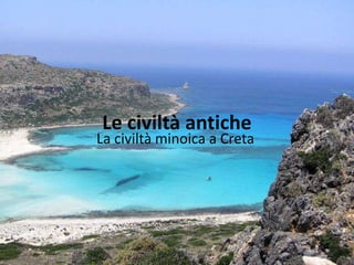 Le civiltà antiche
La civiltà minoica a Creta
 