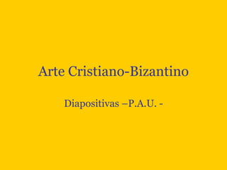 Arte Cristiano-Bizantino Diapositivas –P.A.U. - 