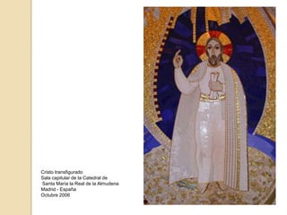 Cristo transfigurado Sala capitular de la Catedral de Santa María la Real de la AlmudenaMadrid - EspañaOctubre 2006