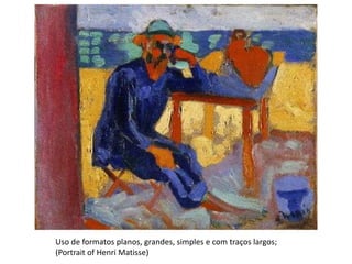 Uso de formatos planos, grandes, simples e com traços largos;
(Portrait of Henri Matisse)
 