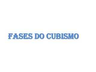 FASES DO CUBISMO
 