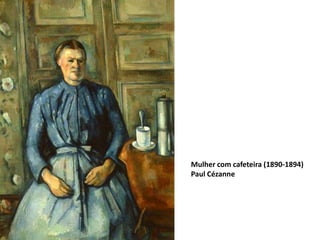 Mulher com cafeteira (1890-1894)
Paul Cézanne
 