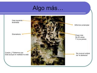 Ceja izquierda levantada Posar más  De 20 veces Y no se parece Dramatismo Cuerpo ¿? Sabemos que Está aunque en realidad no está No cruza el umbral  de “lo abstracto” Difícil de contemplar Algo más… 