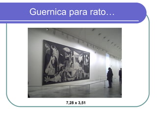 Guernica para rato… 7,28 x 3,51 