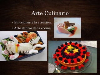 Arte Culinario
• Emociones y la creación.

• Arte dentro de la cocina.

 