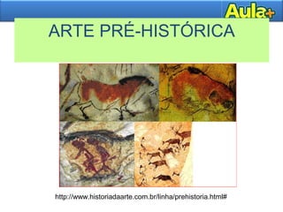 ARTE PRÉ-HISTÓRICA
http://www.historiadaarte.com.br/linha/prehistoria.html#
 