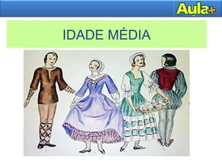 IDADE MÉDIA
 