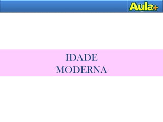 IDADE
MODERNA
 