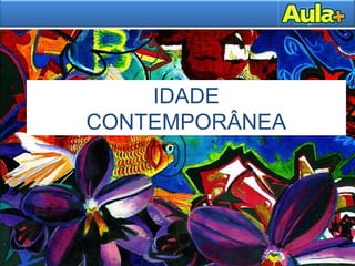 IDADE
CONTEMPORÂNEA
 