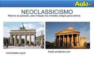 NEOCLASSICISMORetorno ao passado, pela imitação dos modelos antigos greco-latinos
vivercidades.org.br
thaa2.wordpress.com
 