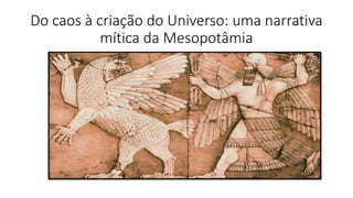 Do caos à criação do Universo: uma narrativa
mítica da Mesopotâmia
 