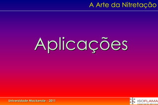 A Arte da Nitretação




               Aplicações


Universidade Mackenzie - 2011
 