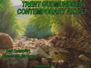 TRENT GUDMUNDSEN CONTEMPORARY ARTIST 09.03.10   05:53 PM Bert Kaempfert Answer Me ,My Love 