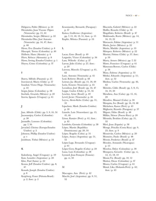 ÍNDICE • 67 •
Helguera, Pablo (México): p. 24
Hernández, Juan Vicente- Pájaro
(Venezuela): pp. 15, 44
Hernández, Sergio (México): p. 22
Hernández-Díez, José Antonio
(Venezuela): pp. 16, 47; ilust.:
p. 48
Hesse, Eva (Estados Unidos): p. 8
Hincapié, Teresa (Colombia): p. 40
Holbein, Hans (Alemán): p. 6
Horn, Rebeca (Alemania): p. 8
Howe, Irwing (Estados Unidos): p. 1
Hoyos, Cristo (Colombia): p. 37
I
Ibarra, Silfrido (Panamá): p. 25
Irarrázaval, Mario (Chile): p. 57
Irazábal, Víctor Hugo (Venezuela):
p. 45
Iregui, Jaime (Colombia): p. 38
Iturbide, Graciela (México): p. 20
Iturria, Ignacio (Uruguay): p. 61
J
Jaar, Alfredo (Chile): pp. 5, 9, 16, 54
Jacanamijoy, Carlos (Colombia):
p. 38
Jaramillo, Lorenzo (Colombia):
pp. 7, 36
Javachef, Christo (Europa-Estados
Unidos): p. 2
Johnson, Phillip (Estados Unidos):
p. v
Jusidman, Yishai (México): p. 24
K
Kalenberg, Angel (Uruguay): p. 59
Katz, Leandro (Argentina): p. 20
Klee, Paul (Suiza): p. 22
Koons, Jeff (Estados Unidos): pp. 8,
47
Kosuth, Joseph (Estados Unidos):
p. 8
Krajcberg, Franz (Polonia-Brasil):
p. 2; ilust.: p. 2
Krasniansky, Bernardo (Paraguay):
p. 57
Kuitca, Guillermo (Argentina):
pp. 7, 15, 18, 19, 51; ilust.: p. 15
Kupfer, Mónica (Panamá): p. 24
L
Lacaz, Guto (Brasil): p. 49
Laignelet, Víctor (Colombia): p. 36
Lam, Wifredo (Cuba): p. 27
Larraz, Julio (Cuba): p. 27; ilust.:
p. 29
Larrosa, Marcelo (Uruguay): p. 61,
62
Lazo, Antonio (Venezuela): p. 45
Leal, Roberto (Brasil): p. 48
Leirner, Jac (Brasil): pp. 15, 18, 49
León, Ernesto (Venezuela): p. 45
Leonilson, José (Brasil): pp. 16, 47
Leppe, Carlos (Chile): p. 55, 56
Lescher, Artur (Brasil): p. 49
Level, Javier (Venezuela): p. 46
Leyva, Alexis-Kcho (Cuba): pp. 31,
32
Lipschutz, Mark (Estados Unidos):
p. 18
Lizardo, Luis (Venezolano): pp. 13,
45, 46
Llona, Ramiro (Perú): p. 41; ilust.:
p. 42
Londoño, Germán (Colombia): p. 38
López, Martín (República
Dominicana): pp. 20, 34
López, Rogelio (Cuba): p. 31
López, Anaya (Argentina): pp. 51,
52
López Lage, Fernando (Uruguay):
p. 61
López-Gory, Rogelio (Cuba): p. 20
Luna, Luis (Colombia): p. 38
Lyotard, Jean François (Francia):
pp. vi, 50
M
Maccagno, Ana (Perú): p. 42
Macchi, José (Argentina): pp. 9, 51,
52
Macotela, Gabriel (México): p. 22
Maffei, Ricardo (Chile): p. 56
Magalhães, Roberto (Brasil): p. 47
Maldonado, Rocío (México): pp. 14,
16, 19, 22
Marcaccio, Fabían (Argentina): p. 51
Marín, Javier (México): p. 22
Marín, Matilde (Argentina): p. 53
Márquez, Roberto (México): p. 22
Martini, Fátima (Chile): p. 57; ilust.:
p. 59
Marty, Arturo (México): pp. 7, 22
Matto, Francisco (Uruguay): p. 61
Maturana-Bororo, Carlos (Chile):
p. 56
Maza, Zulema (Argentina): p. 53
Médici, Eduardo (Argentina): p. 51;
ilust.: p. 52
Medina, Carlos (Venezuela): pp. 46,
62
Meireles, Cildo (Brasil): pp. 3, 8, 15,
16, 19, 49
Mendieta, Ana (Cuba): pp. 15, 16,
29
Mendive, Manuel (Cuba): p. 30
Mesquita, Ivo (Brasil): pp. 16, 19, 48
Michelsen, Karen (Perú): p. 43
Migliorisi, Ricardo (Paraguay): p. 57
Miguez, Fábio (Brasil): p. 48
Millán, Néstor (Puerto Rico): p. 20
Miranda, Ibrahim (Cuba): pp. 31,
32
Miró, Joan (España): p. 38
Monge, Priscilia (Costa Rica): pp. 9,
25; ilust.: p. 9
Monsiváis, Carlos (México): p. 20
Monteiro, Paulo (Brasil): p. 48
Morais, Frederico (Brasil): p. 47
Morales, Armando (Nicaragua):
p. 13
Morelos, Delcy (Colombia): p. 38
Mosquera, Gerardo (Cuba): pp. vi,
12, 15, 18, 19
Muniz,Vic (Brasil): pp. 10, 12
Muñoz, Oscar (Colombia): p. 37
Musso, Carlos (Uruguay): p. 61
Mutal, Lika (Holanda-Perú): p. 42;
ilust.: p. 43
 