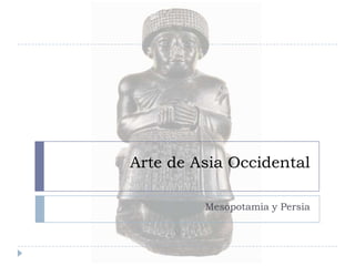 Arte de Asia Occidental,[object Object],Mesopotamia y Persia,[object Object]