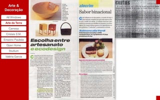 Arte da Terra
  Arte &
Decoração

  All Windows

 Arte da Terra

    Camesa

  Cristais S.M,

Empório Paulista

  Open Home

    Studium

 Valéria Garcia
 