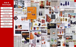 Cristais São Marcos
  Arte &
Decoração

  All Windows

 Arte da Terra

    Camesa

 Cristais S.M,

Empório Paulista

  Open Home

    Studium

 Valéria Garcia
 
