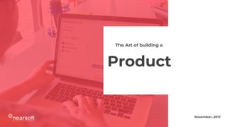 November, 2017
Product
The Art of building a
 