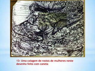 13- Uma colagem de rostos de mulheres neste
desenho feito com caneta
 