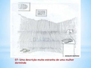 07- Uma descrição muito estranha de uma mulher
dormindo
 