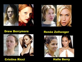 Drew Berrymore   Renée Zellweger   Cristina Ricci  Halle Berry  