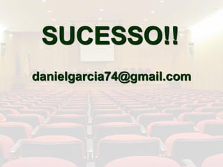 SUCESSO!!
danielgarcia74@gmail.com
 