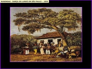 RUGENDAS - DANÇA DO LUNDÚ EM SÃO PAULO – 1835 