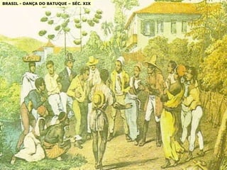 BRASIL - DANÇA DO BATUQUE – SÉC. XIX 