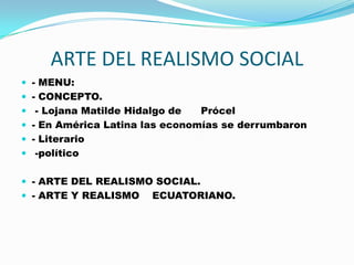 ARTE DEL REALISMO SOCIAL
 - MENU:
 - CONCEPTO.
 - Lojana Matilde Hidalgo de   Prócel
 - En América Latina las economías se derrumbaron
 - Literario
 -político


 - ARTE DEL REALISMO SOCIAL.
 - ARTE Y REALISMO    ECUATORIANO.
 