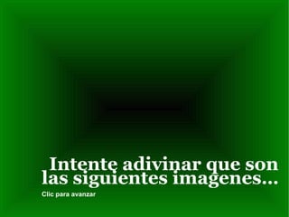 Intente adivinar que son las siguientes imagenes… Clic para avanzar 