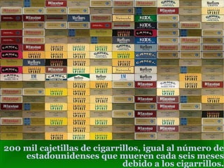 200 mil cajetillas de cigarrillos, igual al número de estadounidenses que mueren cada seis meses debido a los cigarrillos. 