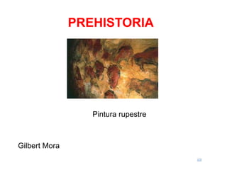 PREHISTORIA Pintura rupestre Gilbert Mora 