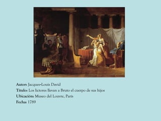 Autor: Jacques-Louis David
Título: Los lictores llevan a Bruto el cuerpo de sus hijos
Ubicación: Museo del Louvre, París
F...