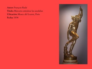 Autor: François Rude
Título: Mercurio atándose las sandalias
Ubicación: Museo del Louvre, París
Fecha: 1834
 