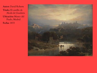 Autor: David Roberts
Título: El castillo de
Alcalá de Guadaíra
Ubicación: Museo del
Prado, Madrid
Fecha: 1833
 