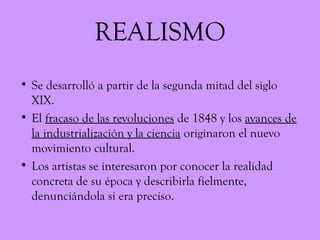 REALISMO
• Se desarrolló a partir de la segunda mitad del siglo
XIX.
• El fracaso de las revoluciones de 1848 y los avance...