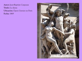 Autor: Jean-Baptiste Carpeaux
Título: La danza
Ubicación: Ópera Garnier en París
Fecha: 1869
 