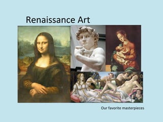 Renaissance	
  Art	
  
Our	
  favorite	
  masterpieces	
  
 