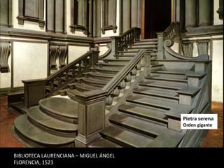 BIBLIOTECA LAURENCIANA – MIGUEL ÁNGEL
FLORENCIA, 1523
Pietra serena
Orden gigante
 