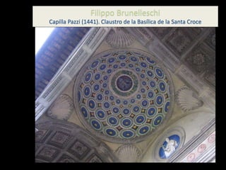 Filippo Brunelleschi
Capilla Pazzi (1441). Claustro de la Basílica de la Santa Croce
 