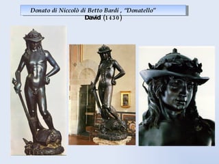 Donato di Niccolò di Betto Bardi   , “Donatello”  David (1430) 