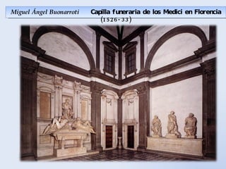 Miguel Ángel Buonarroti  Capilla funeraria de los Medici en Florencia (1526-33) 