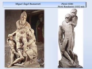 Miguel Ángel Buonarroti  Pietá 1550)   Pietá Rondanini (1552-64) 