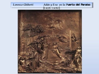 Lorenzo Ghiberti  Adán y Eva  en la P uerta del Paraíso (1425-1452) 